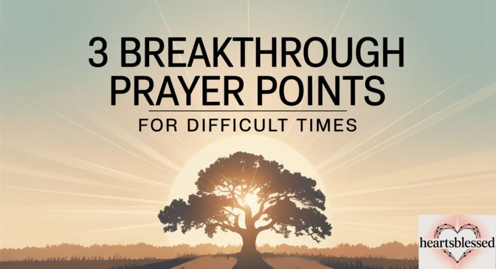 3 Breakthrough Prayer Points for Difficult Times