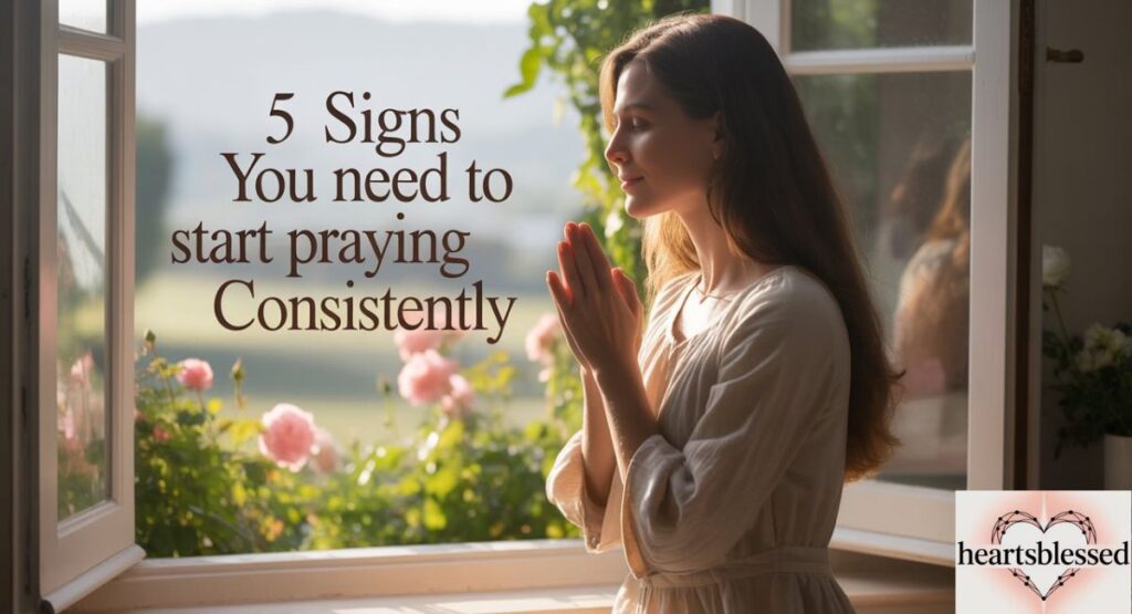 5 Signs You Need to Start Praying Consistently